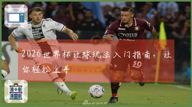 2026世界杯让球玩法入门指南，让你轻松上手